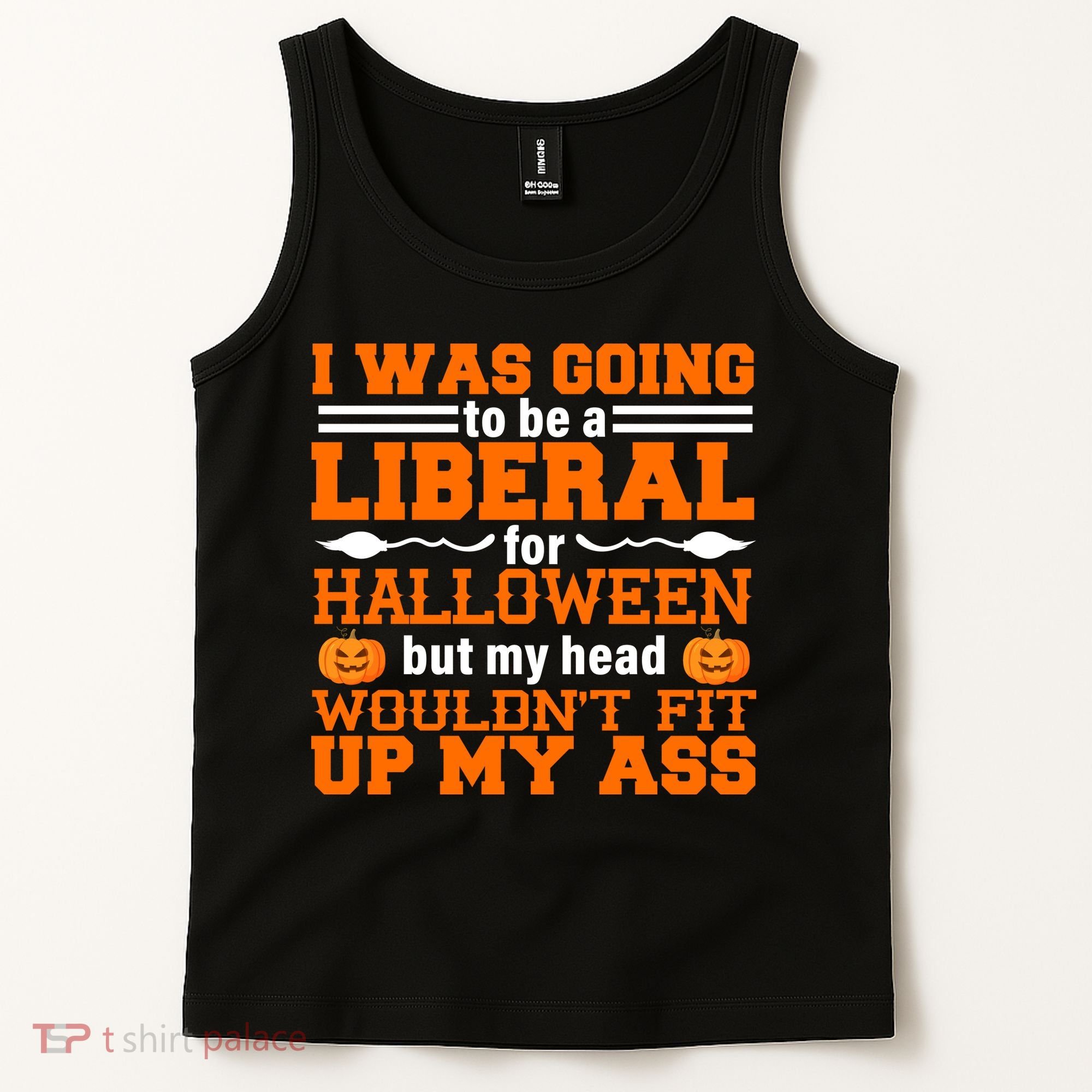 I Was Be A Liberal For Halloween But My Head Would't Fit Up My Ass Tank Top