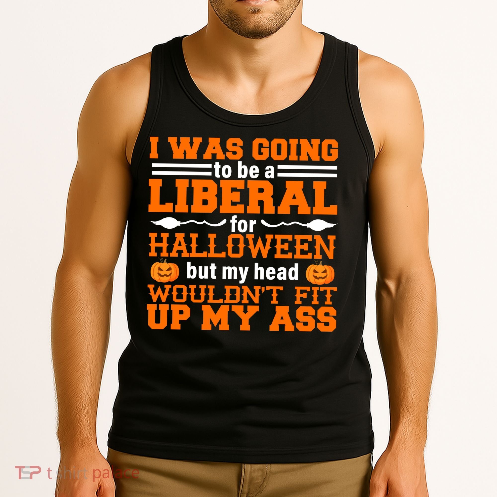 I Was Be A Liberal For Halloween But My Head Would't Fit Up My Ass Tank Top