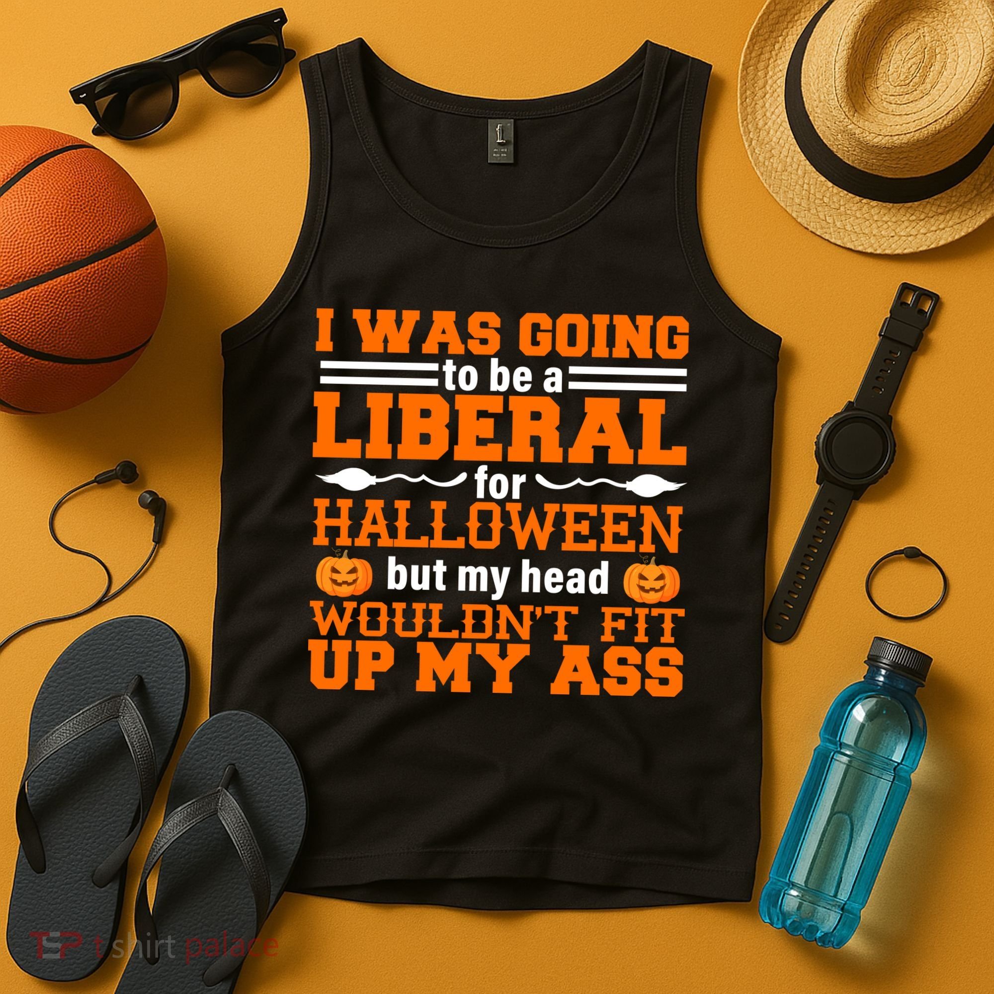 I Was Be A Liberal For Halloween But My Head Would't Fit Up My Ass Tank Top