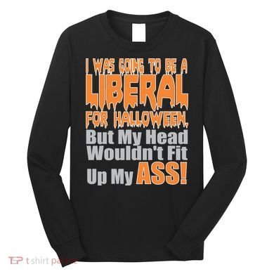 I Was Going To Be Liberal For Halloween Costume Long Sleeve Shirt
