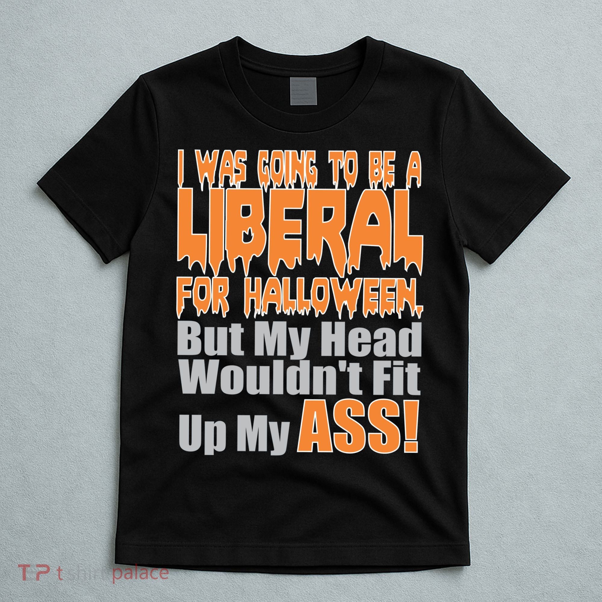 I Was Going To Be Liberal For Halloween Costume T-Shirt