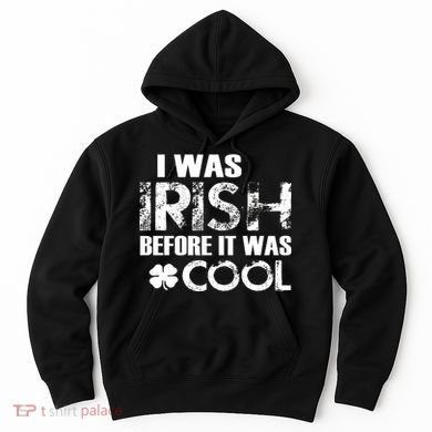 I Was Irish Before It Was Cool Funny Hoodie