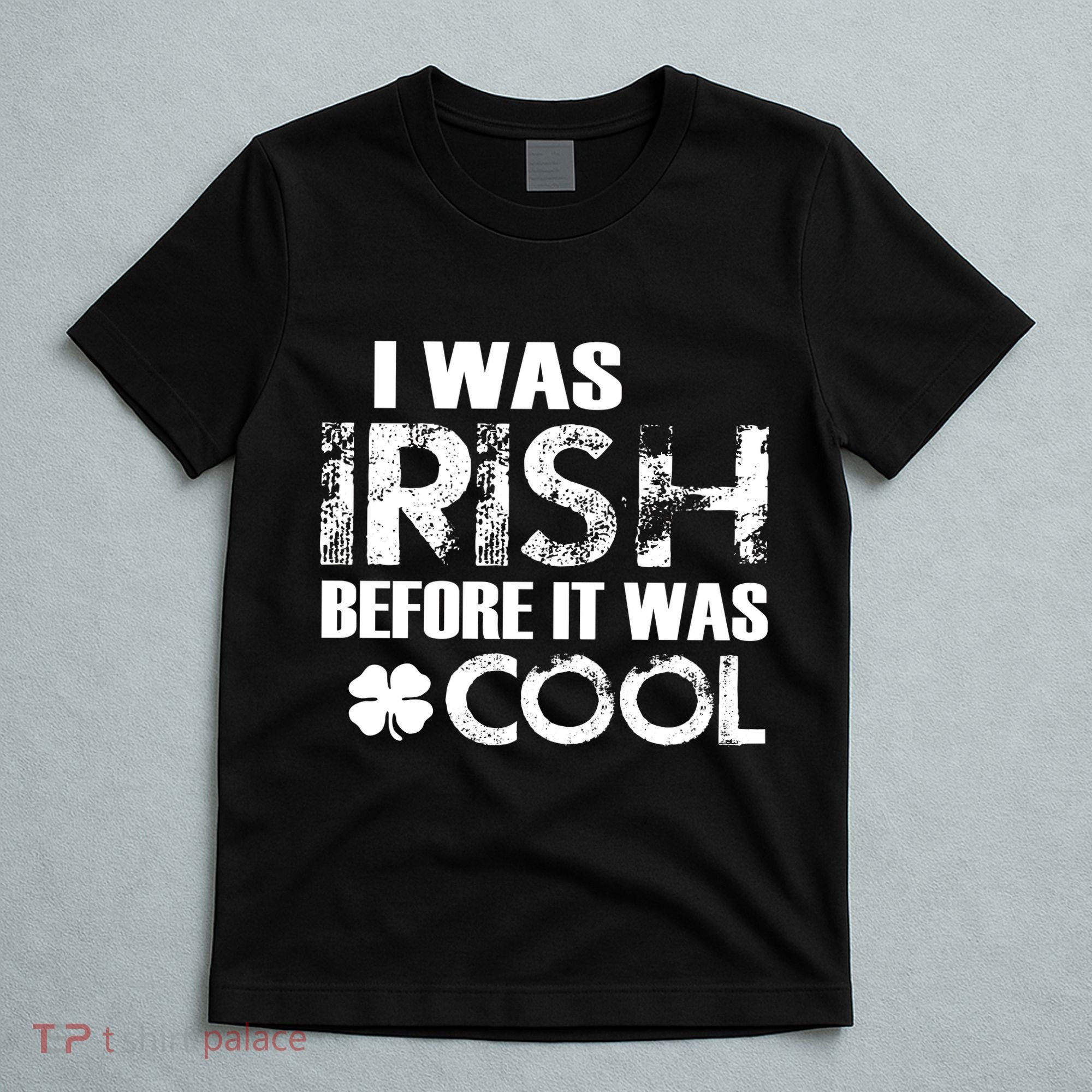 I Was Irish Before It Was Cool Funny T-Shirt