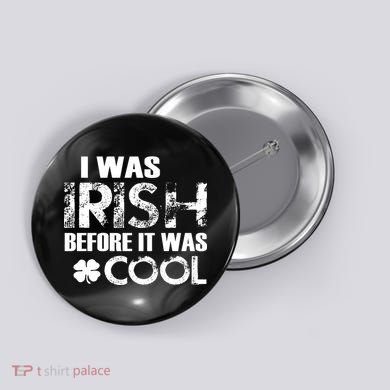 I Was Irish Before It Was Cool Funny Button