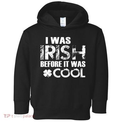 I Was Irish Before It Was Cool Funny Toddler Hoodie