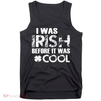 I Was Irish Before It Was Cool Funny Tank Top
