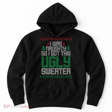 I Was Naughty So I Got This Ugly Christmas Sweater Hoodie