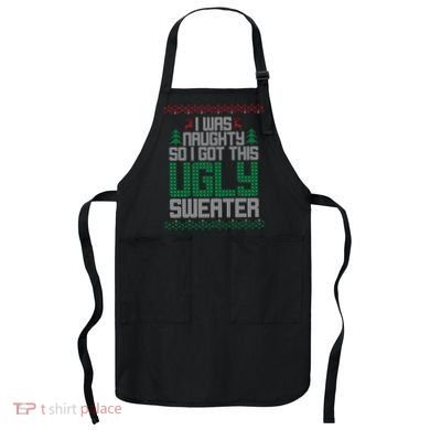I Was Naughty So I Got This Ugly Christmas Sweater Apron