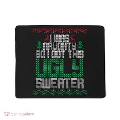 I Was Naughty So I Got This Ugly Christmas Sweater Mousepad