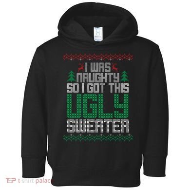 I Was Naughty So I Got This Ugly Christmas Sweater Toddler Hoodie