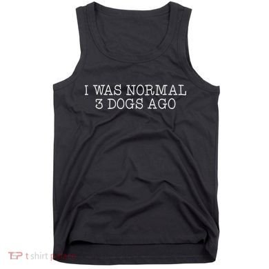 I Was Normal 3 Dogs Ago Tank Top