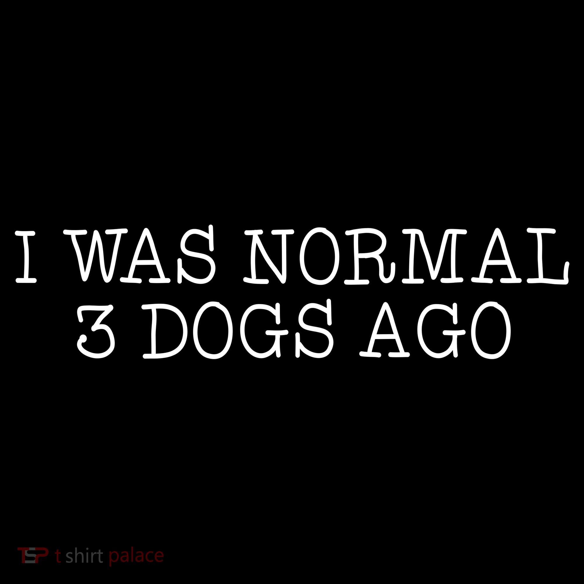 I Was Normal 3 Dogs Ago Women's T-Shirt