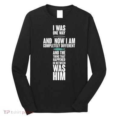 I Was One Way And Now I Am Completely Different Cross Long Sleeve Shirt