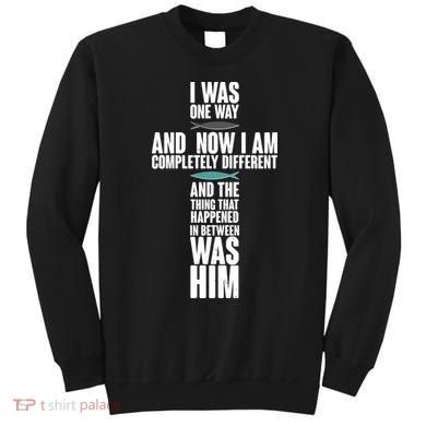 I Was One Way And Now I Am Completely Different Cross Sweatshirt