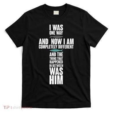 I Was One Way And Now I Am Completely Different Cross T-Shirt