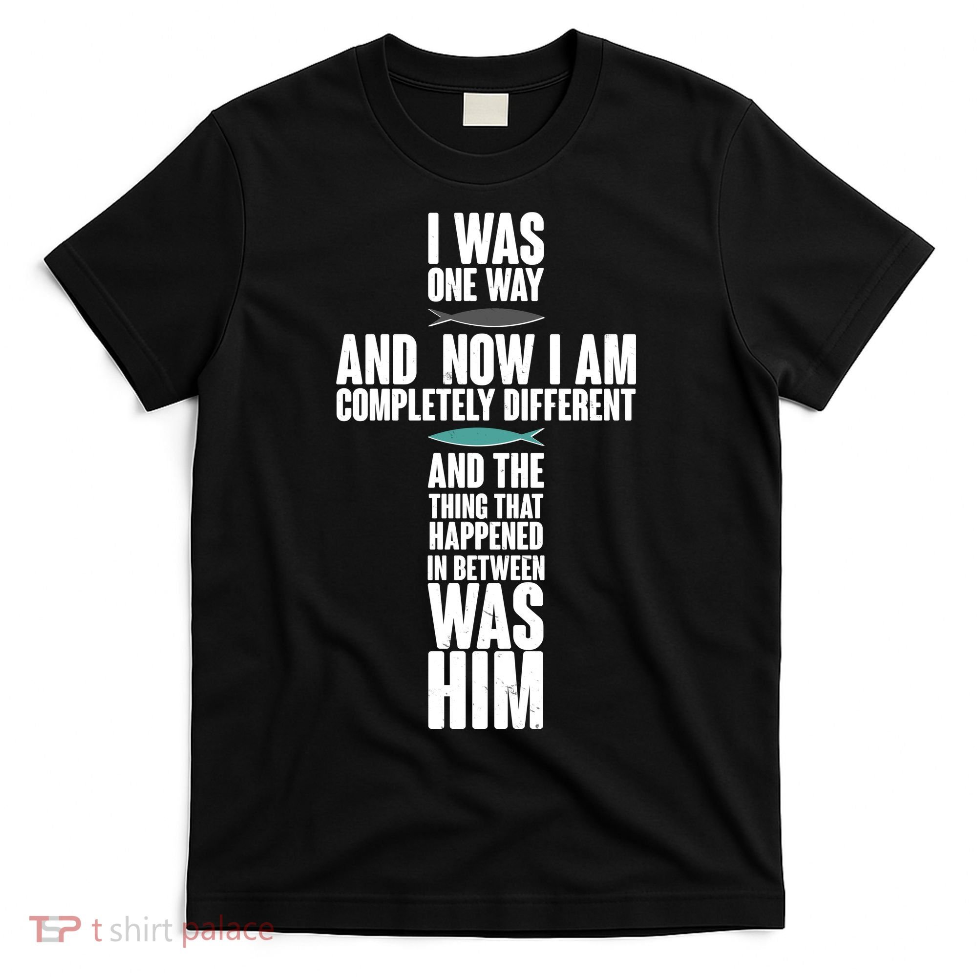 I Was One Way And Now I Am Completely Different Cross T-Shirt