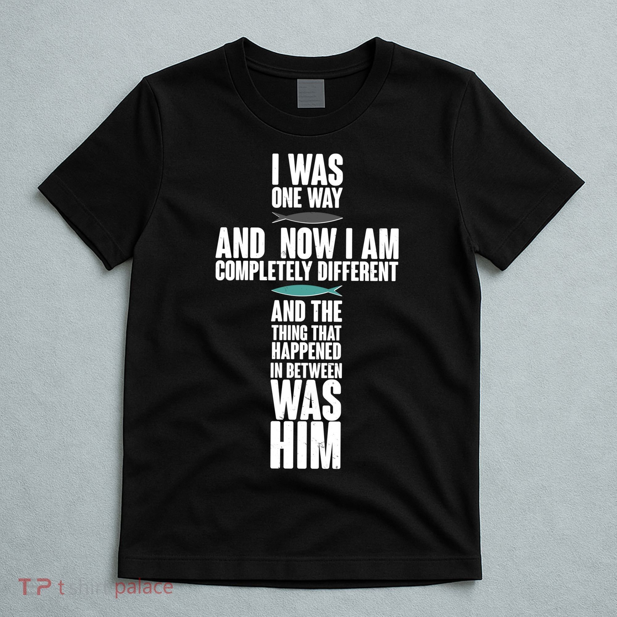 I Was One Way And Now I Am Completely Different Cross T-Shirt