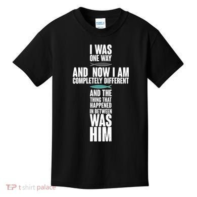I Was One Way And Now I Am Completely Different Cross Kids T-Shirt