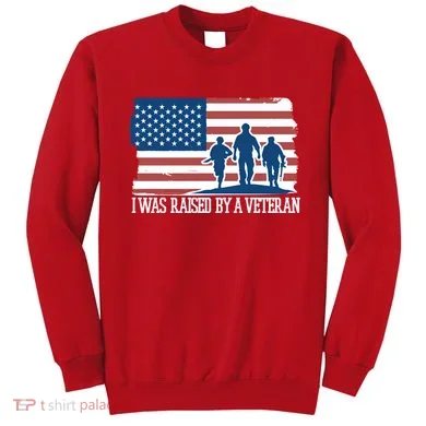 I Was Raised By A Veteran Sweatshirt