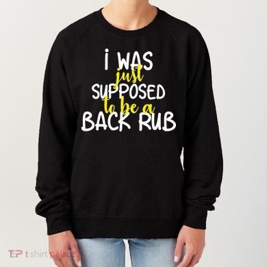 I Was Supposed To Be A Back Rub Women's Sweatshirt
