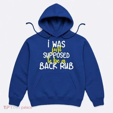 I Was Supposed To Be A Back Rub Hoodie