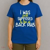 I Was Supposed To Be A Back Rub T-Shirt thumb 4