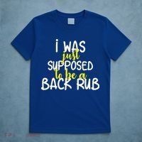 I Was Supposed To Be A Back Rub T-Shirt thumb 5
