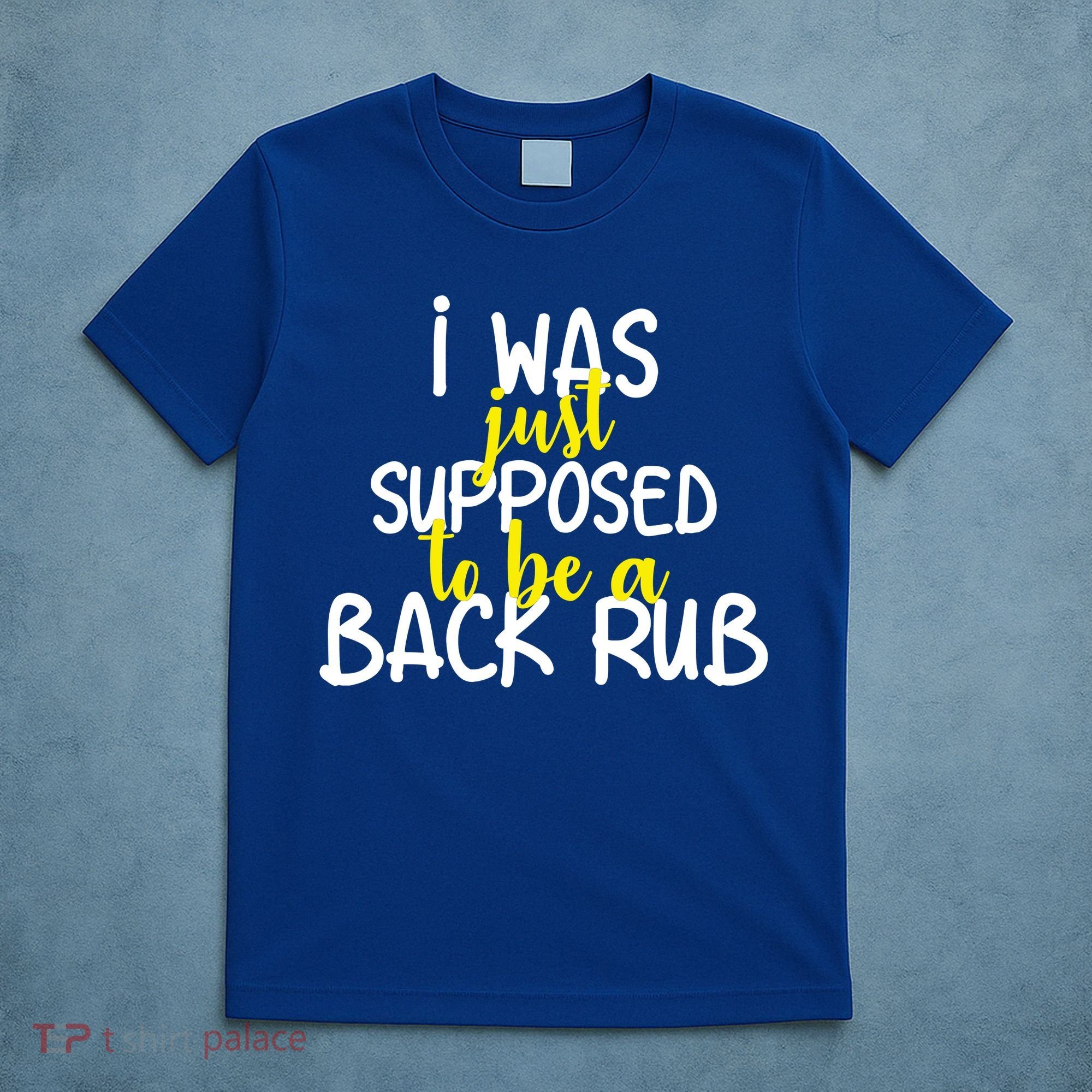 I Was Supposed To Be A Back Rub T-Shirt