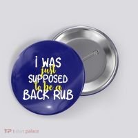 I Was Supposed To Be A Back Rub Button thumb 0