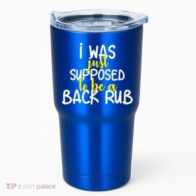 I Was Supposed To Be A Back Rub Tumbler