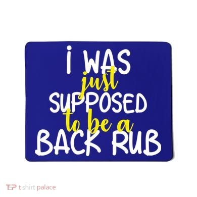 I Was Supposed To Be A Back Rub Mousepad