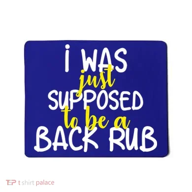 I Was Supposed To Be A Back Rub Mousepad