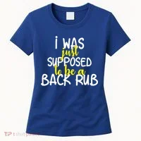 I Was Supposed To Be A Back Rub Women's T-Shirt thumb 0