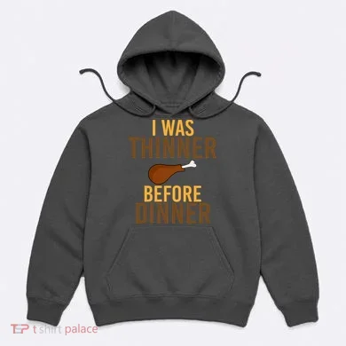 I Was Thinner Before Thanksgiving Dinner Hoodie