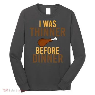 I Was Thinner Before Thanksgiving Dinner Long Sleeve Shirt