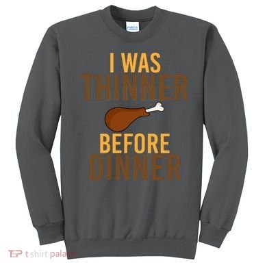 I Was Thinner Before Thanksgiving Dinner Sweatshirt