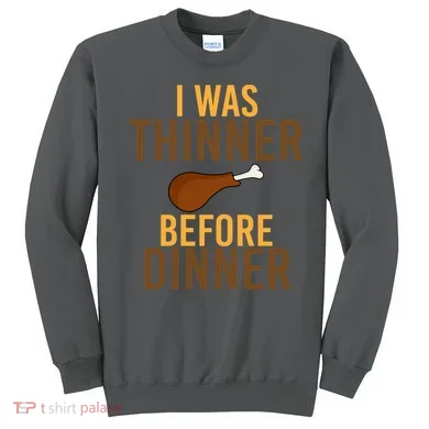 I Was Thinner Before Thanksgiving Dinner Sweatshirt