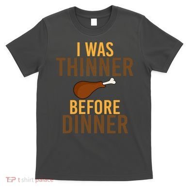 I Was Thinner Before Thanksgiving Dinner T-Shirt