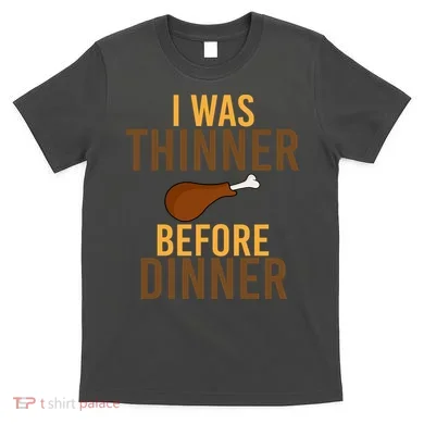 I Was Thinner Before Thanksgiving Dinner T-Shirt