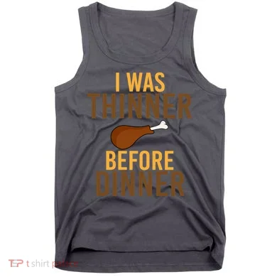I Was Thinner Before Thanksgiving Dinner Tank Top