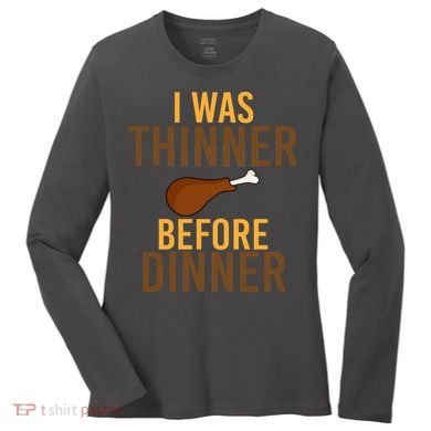 I Was Thinner Before Thanksgiving Dinner Women's Long Sleeve Shirt