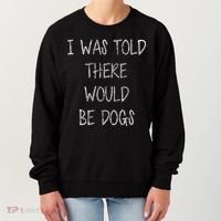 I Was Told There Would Be Dogs Women's Sweatshirt thumb 0