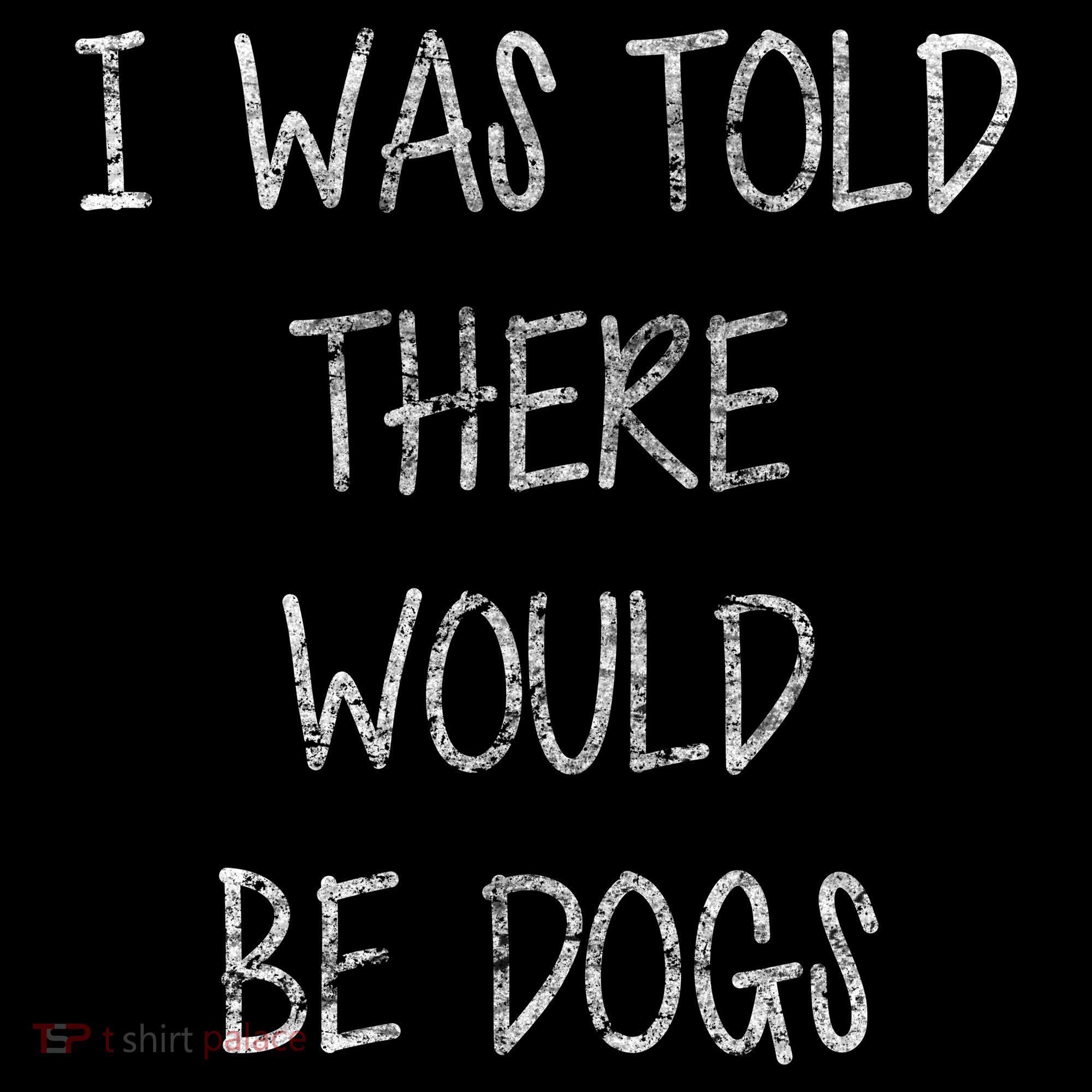 I Was Told There Would Be Dogs Sweatshirt