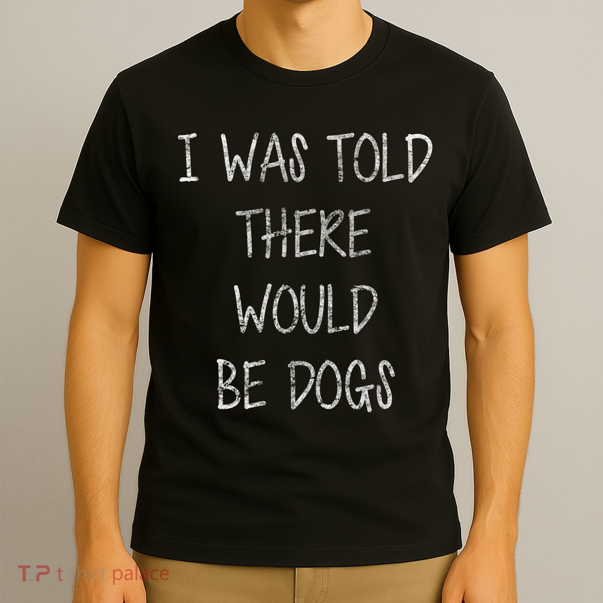 I Was Told There Would Be Dogs T-Shirt