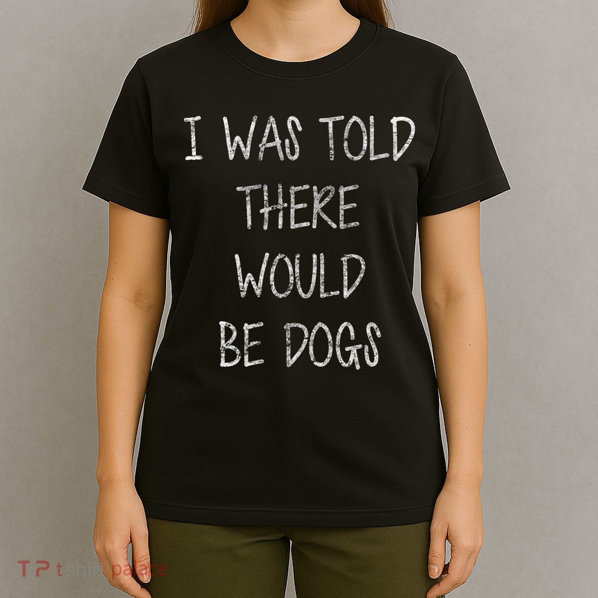 I Was Told There Would Be Dogs T-Shirt