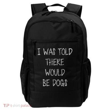 I Was Told There Would Be Dogs Backpack