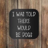 I Was Told There Would Be Dogs Coaster thumb 0