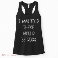 I Was Told There Would Be Dogs Women's Tank Top thumb 0