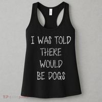 I Was Told There Would Be Dogs Women's Tank Top thumb 3
