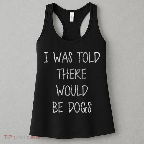 I Was Told There Would Be Dogs Women's Tank Top